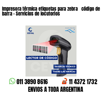 Impresora térmica etiquetas para zebra  código de barra - Servicios de locutorios